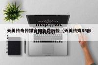 天美传奇传媒官网免费下载（天美传媒85部）
