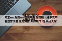 天堂mv免费mv在线观看免费版（好多次听着这首天堂泪流满面,太好听了!分享给大家）
