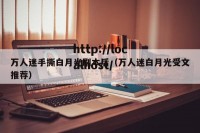 万人迷手撕白月光剧本后（万人迷白月光受文推荐）